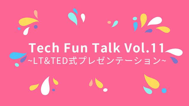 Tech Fun Talk vol.11を開催しました！