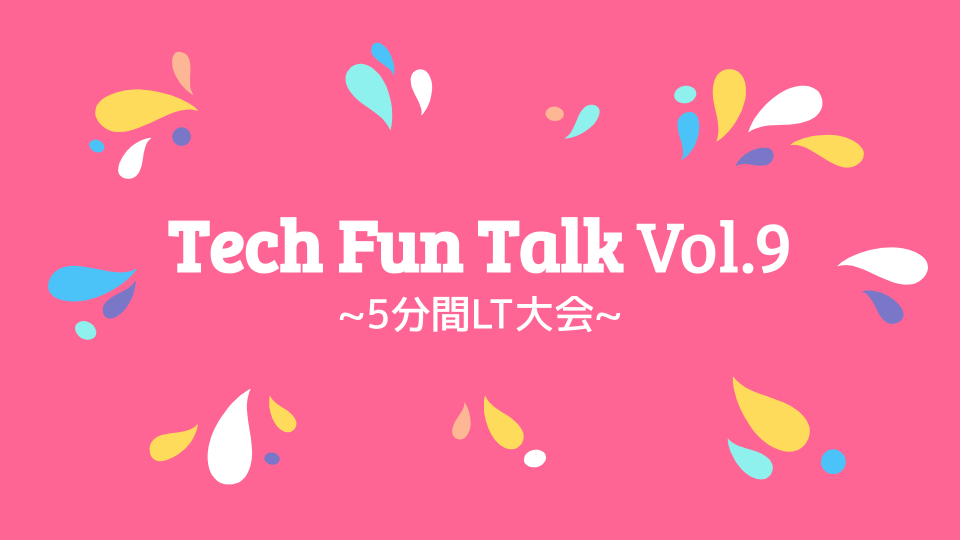 社員の熱い想いが全開! Tech Fun Talk Vol.9開催!!